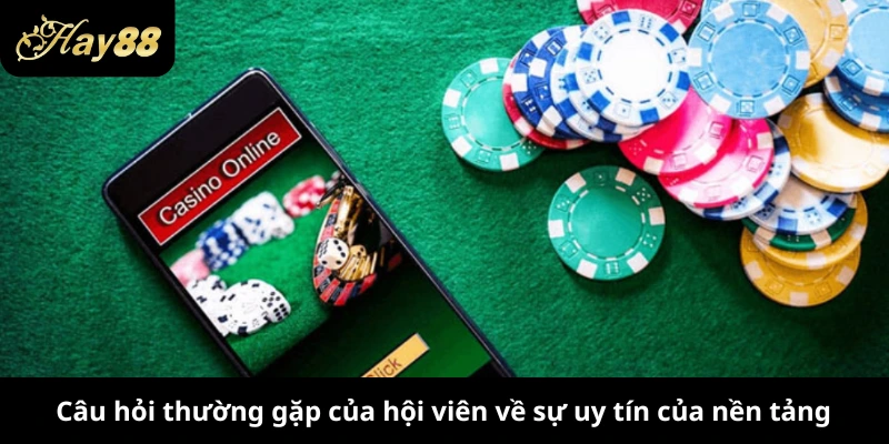 Câu hỏi thường gặp của hội viên về sự uy tín của nền tảng