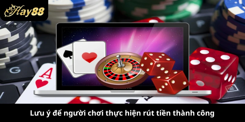 Lưu ý để người chơi thực hiện rút tiền thành công
