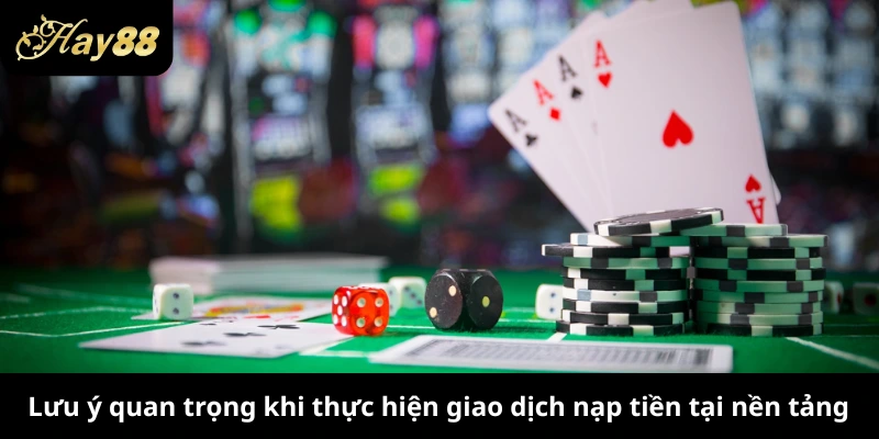 Lưu ý quan trọng khi thực hiện giao dịch nạp tiền tại nền tảng