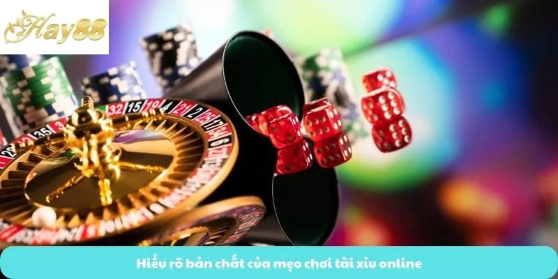 Hiểu rõ bản chất của mẹo chơi tài xỉu online