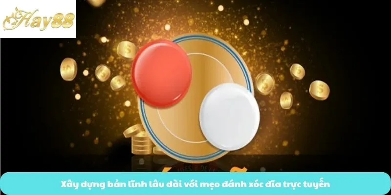 Xây dựng bản lĩnh lâu dài với mẹo đánh xóc đĩa trực tuyến