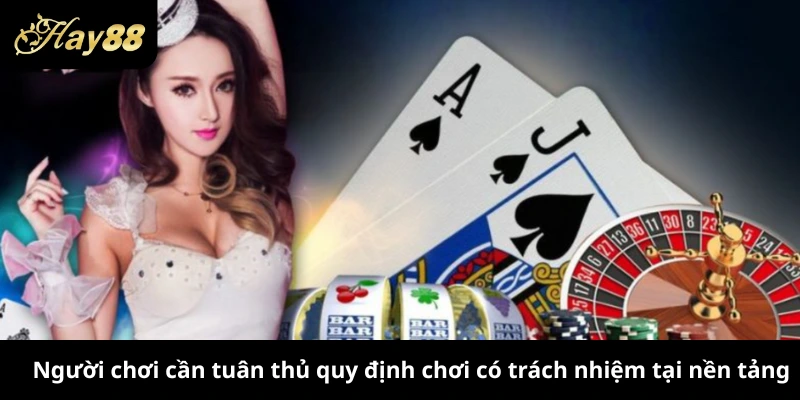 Người chơi cần tuân thủ quy định chơi có trách nhiệm tại nền tảng