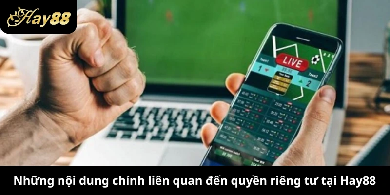 Những nội dung chính liên quan đến quyền riêng tư tại Hay88
