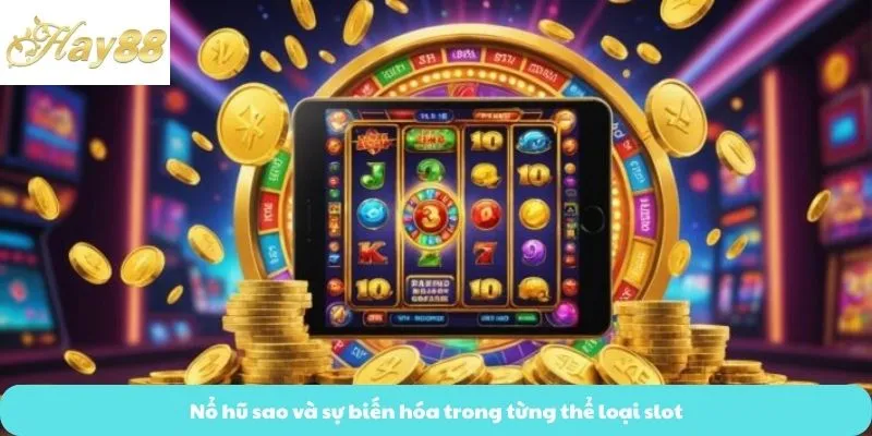 Nổ hũ sao và sự biến hóa trong từng thể loại slot