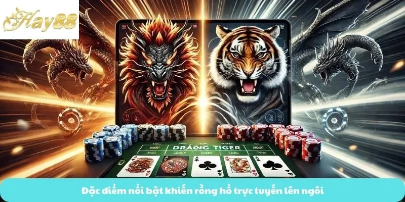Đặc điểm nổi bật khiến rồng hổ trực tuyến lên ngôi