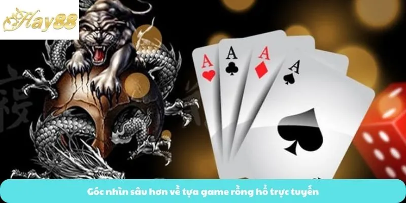 Góc nhìn sâu hơn về tựa game rồng hổ trực tuyến