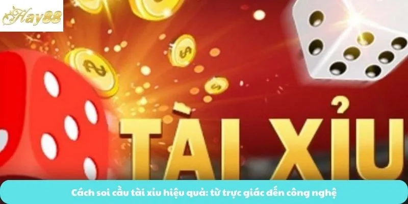Cách soi cầu tài xỉu hiệu quả: từ trực giác đến công nghệ
