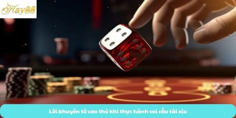 Lời khuyên từ cao thủ khi thực hành soi cầu tài xỉu