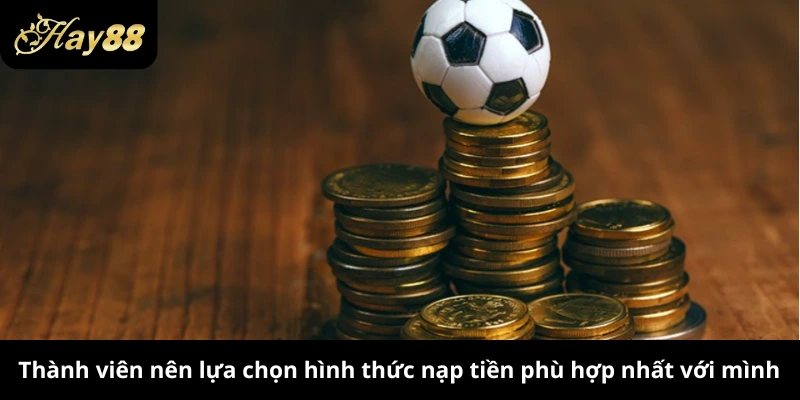 Thành viên nên lựa chọn hình thức nạp tiền phù hợp nhất với mình